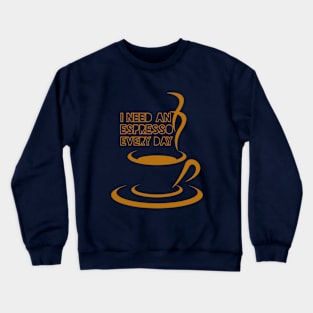 I NEED AN ESPRESSO EVERY DAY Crewneck Sweatshirt